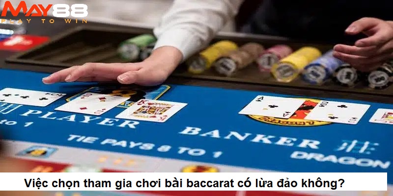 Việc chọn tham gia chơi bài baccarat có lừa đảo không?